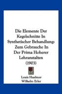 Die Elemente Der Kegelschnitte in Synthetischer Behandlung: Zum Gebrauche in Der Prima Hoherer Lehranstalten (1903) di Louis Huebner edito da Kessinger Publishing