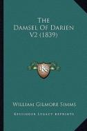 The Damsel of Darien V2 (1839) the Damsel of Darien V2 (1839) di William Gilmore Simms edito da Kessinger Publishing
