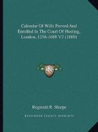 Calendar of Wills Proved and Enrolled in the Court of Husting, London, 1258-1688 V2 (1889) di Reginald R. Sharpe edito da Kessinger Publishing