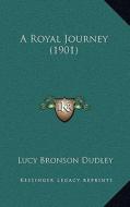 A Royal Journey (1901) di Lucy Bronson Dudley edito da Kessinger Publishing