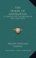 The Sequel of Appomattox: A Chronicle of the Reunion of the States (1919) di Walter Lynwood Fleming edito da Kessinger Publishing