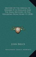 History of the Arrival of Edward IV in England and the Final Recovery of the Kingdoms from Henry VI (1838) di John Bruce edito da Kessinger Publishing