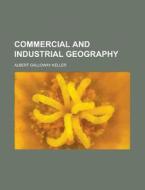 Commercial and Industrial Geography di Albert Galloway Keller edito da Rarebooksclub.com