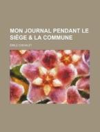 Mon Journal Pendant Le Siege & La Commune di Emile Chevalet edito da General Books Llc