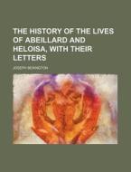 The History Of The Lives Of Abeillard And Heloisa, With Their Letters di Joseph Berington edito da General Books Llc