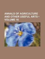 Annals Of Agriculture And Other Useful Arts (volume 16) di Books Group edito da General Books Llc