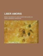 Liber Amoris; Being the Book of Love of Brother Aurelius di Henry Bernard Carpenter edito da Rarebooksclub.com