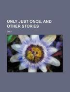 Only Just Once, and Other Stories di Only edito da Rarebooksclub.com