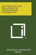 The Practice and Procedure of International Conferences di Frederick Sherwood Dunn edito da Literary Licensing, LLC