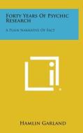 Forty Years of Psychic Research: A Plain Narrative of Fact di Hamlin Garland edito da Literary Licensing, LLC
