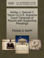Ashley V. Samuel C Tatum Co U.s. Supreme Court Transcript Of Record With Supporting Pleadings di Frank E Rapp edito da Gale, U.s. Supreme Court Records