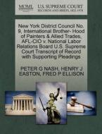 New York District Council No. 9, International Brother- Hood Of Painters & Allied Trades, Afl-cio V. National Labor Relations Board U.s. Supreme Court di Peter G Nash, Henry J Easton, Fred P Ellison edito da Gale Ecco, U.s. Supreme Court Records