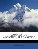 Annales de L'Agriculture Francaise... di Anonymous edito da Nabu Press