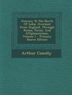 Journey to the North of India, Overland from England, Through Russia, Persia, and Affghaunistaun, Volume 1 di Arthur Conolly edito da Nabu Press