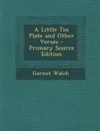 A Little Tin Plate and Other Verses di Garnet Walch edito da Nabu Press