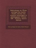 Bibliotheque de L'Ecole Pratique Des Hautes Etudes. Section Des Sciences Historiques Et Philologiques Volume 189 edito da Nabu Press