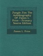 Jungle Jim the Autobiography of James L. Price di James L. Price edito da Nabu Press