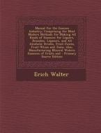 Manual for the Essence Industry: Comprising the Most Modern Methods for Making All Kinds of Essences for Liquors, Brandies, Liqueurs, and All Alcoholi di Erich Walter edito da Nabu Press