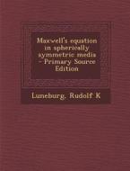 Maxwell's Equation in Spherically Symmetric Media di Rudolf K. Luneburg edito da Nabu Press