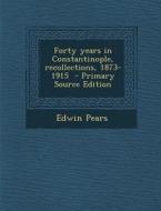Forty Years in Constantinople, Recollections, 1873-1915 - Primary Source Edition di Edwin Pears edito da Nabu Press