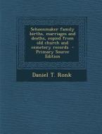 Schoonmaker Family Births, Marriages and Deaths, Copied from Old Church and Cemetery Records - Primary Source Edition di Daniel T. Ronk edito da Nabu Press