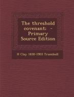 The Threshold Covenant; - Primary Source Edition di H. Clay 1830-1903 Trumbull edito da Nabu Press