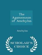 The Agamemnon Of Aeschylus - Scholar's Choice Edition di Aeschylus edito da Scholar's Choice