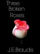 Three Broken Roses di J E Braudis edito da Lulu.com