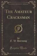 The Amateur Cracksman (classic Reprint) di E W Hornung edito da Forgotten Books
