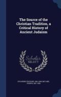 The Source Of The Christian Tradition, A Critical History Of Ancient Judaism di Joseph McCabe, Edouard Dujardin edito da Sagwan Press
