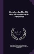 Sketches On The Old Road Through France To Florence di Montgomery Carmichael edito da Palala Press