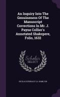 An Inquiry Into The Genuineness Of The Manuscript Corrections In Mr. J. Payne Collier's Annotated Shakspere, Folio, 1632 edito da Palala Press