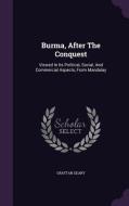 Burma, After The Conquest di Grattan Geary edito da Palala Press