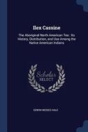 Ilex Cassine: The Aboriginal North Ameri di EDWIN MOSES HALE edito da Lightning Source Uk Ltd