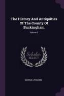 The History and Antiquities of the County of Buckingham; Volume 2 di George Lipscomb edito da CHIZINE PUBN