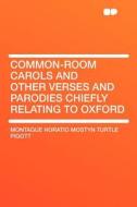 Common-room Carols and Other Verses and Parodies Chiefly Relating to Oxford di Montague Horatio Mostyn Turtle Pigott edito da HardPress Publishing