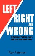 Left, Right and Wrong: In Religion, Politics, Sport, Folk Lore, and Much More di Roy Pateman edito da AUTHORHOUSE