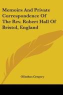 Memoirs And Private Correspondence Of The Rev. Robert Hall Of Bristol, England di Olinthus Gregory edito da Kessinger Publishing, Llc