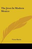 The Jews In Modern Mexico di Victor Harris edito da Kessinger Publishing, Llc
