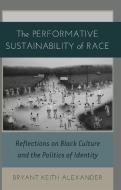 The Performative Sustainability of Race di Bryant Keith Alexander edito da Lang, Peter