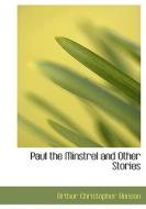 Paul the Minstrel and Other Stories di Arthur Christopher Benson edito da BiblioLife