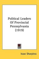 Political Leaders of Provincial Pennsylvania (1919) di Isaac Sharpless edito da Kessinger Publishing