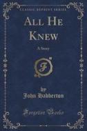 All He Knew di John Habberton edito da Forgotten Books