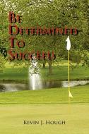 Be Determined to Succeed di J. Hough Kevin J. Hough, Kevin J. Hough edito da Xlibris