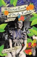 The Secret Book Of Frida Kahlo di F. G. Haghenbeck edito da Atria Books