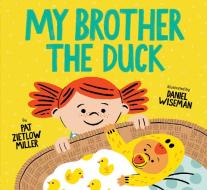 My Brother the Duck: (new Baby Book for Siblings, Big Sister Little Brother Book for Toddlers) di Pat Zietlow Miller edito da CHRONICLE BOOKS