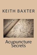 Acupuncture Secrets di Keith Baxter edito da Createspace