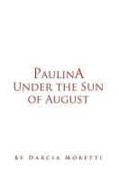 Paulina Under the Sun of August di Darcia Moretti edito da Xlibris