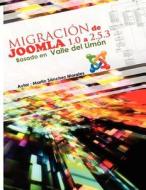 Migracion de Joomla 1.0 a Version 2.5.3 Basada En Valle del Limon: Valle del Limon Fue Un Proyecto Subvencionado En 2007 Por La Junta de Andalucia Com di Prof Martin Sanchez Morales Msm edito da Createspace