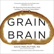 Grain Brain: The Surprising Truth about Wheat, Carbs, and Sugar Your Brain S Silent Killers di David Perlmutter edito da Blackstone Audiobooks